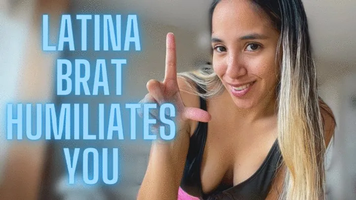 LATINA BRAT HUMILIATES YOU