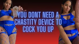 YOU DON'T NEED A CHASTITY DEVICE TO COCK YOU UP