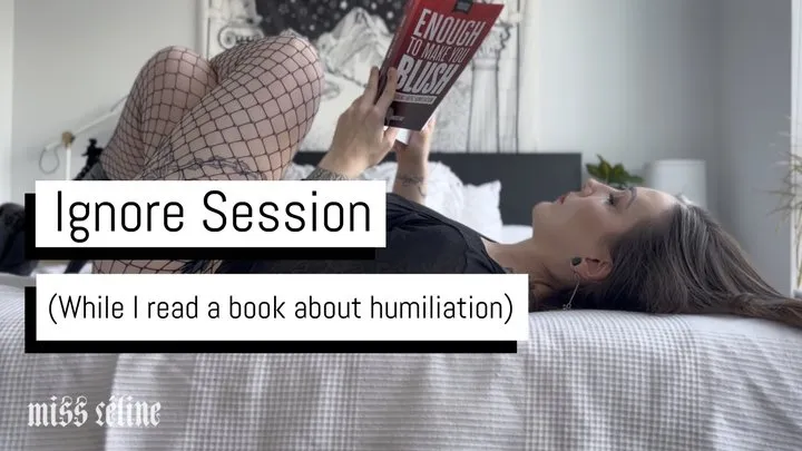 Ignore Session (While I Read a Book About Humiliation)