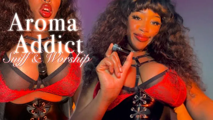 Aroma Addict: Sniff & Worship