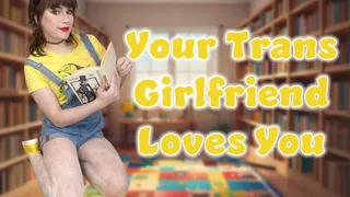 Your Trans Girlfriend Loves You