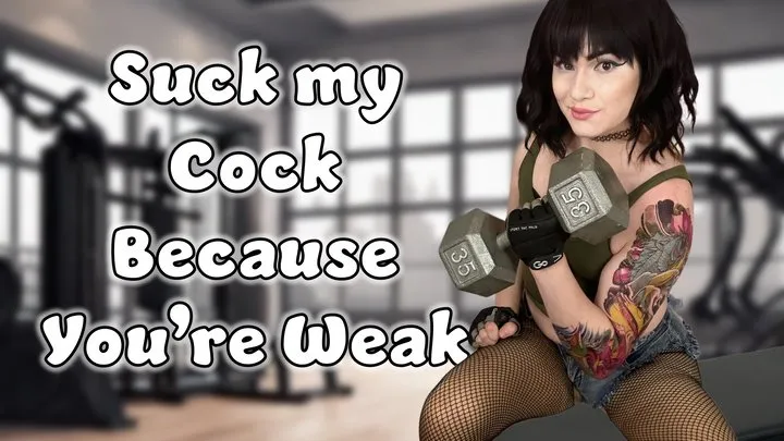 Suck my Cock Because You are Weak