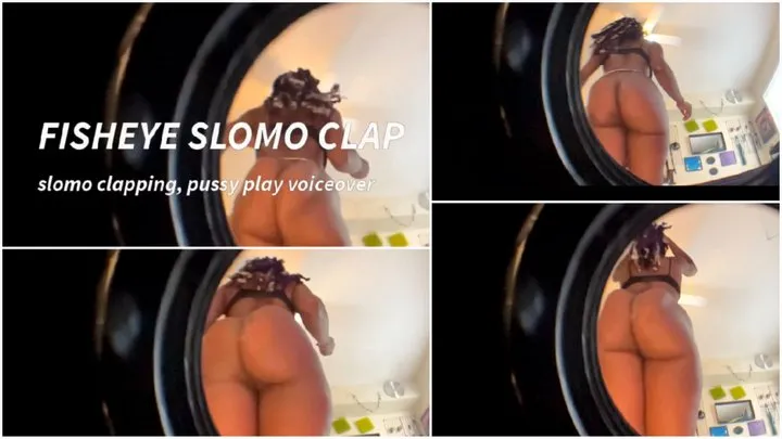 FISHEYE SLOMO CLAP WITH MASTURBATION VOICEOVER