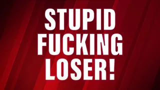 Stupid Fucking Loser! (Verbal Humiliation)