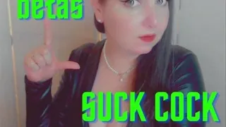 beta loser Suck Cock!