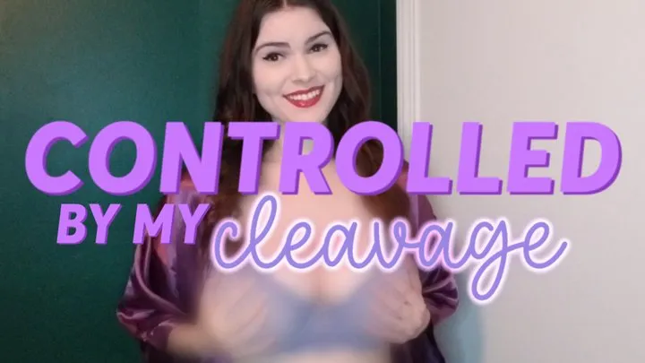 Controlled by My Cleavage