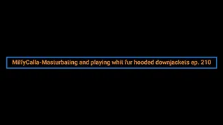 MilfyCalla-Masturbating and playing whit fur hooded downjackets 210