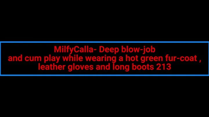 MilfyCalla- Deep blow-job and cum play while wearing a hot green fur-coat, leather gloves and long boots 213