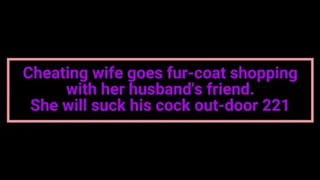 Cheating wife goes fur-coat shopping with her husband's friend She will suck his cock out-door 221