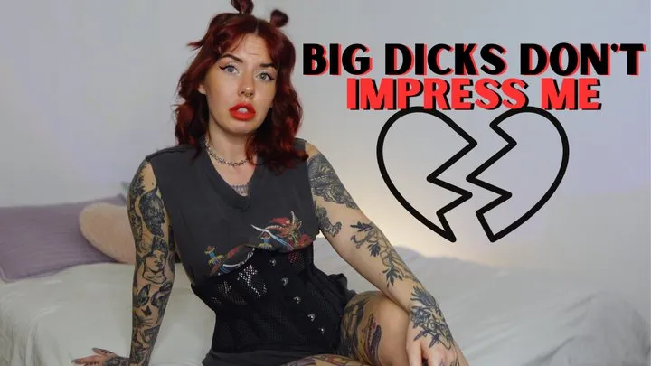 Big Dicks Don't Impress Me