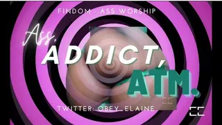 Ass, Addict, ATM (ASS worship mesmerize)