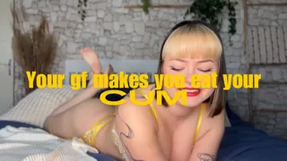 Your girlfriend makes you eat your cum