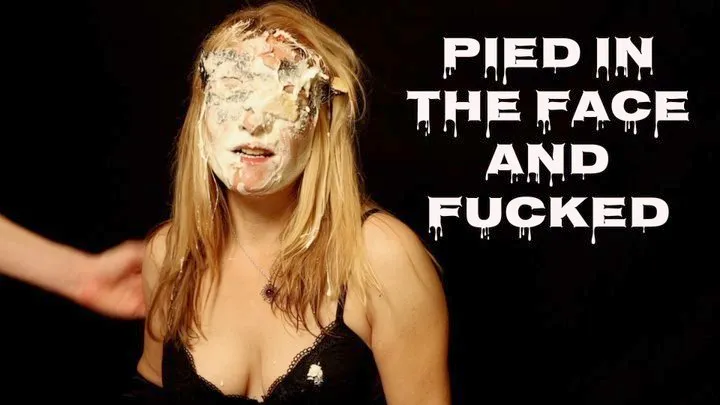 Pied in the Face and Fucked