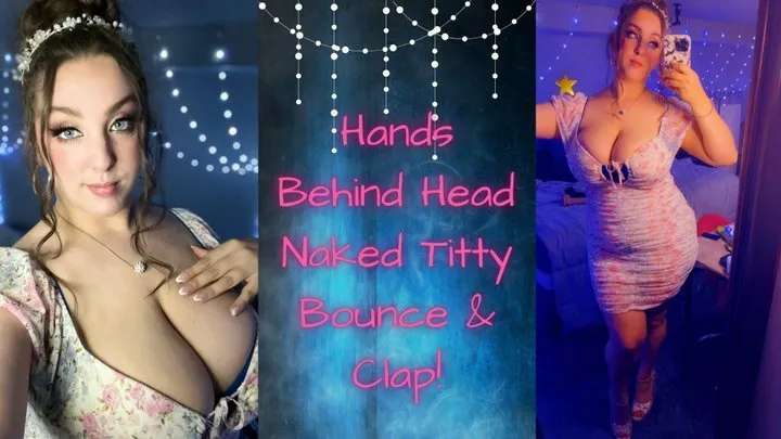 Hands Behind Head Naked Titty Bounce and Clap { }