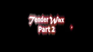 Tender Wax part 2