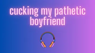 Cucking My Pathetic Boyfriend [AUDIO]