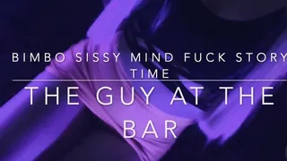 Bimbo Sissy Mind Fuck Story Time-The Guy At The Bar