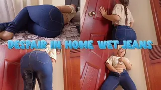 DESPAIR IN HOME WET JEANS