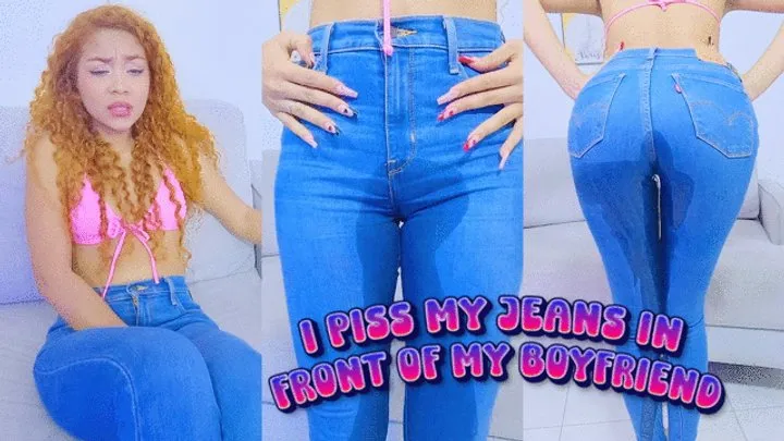 I PISS MY JEANS IN FRONT OF MY BOYFRIEND