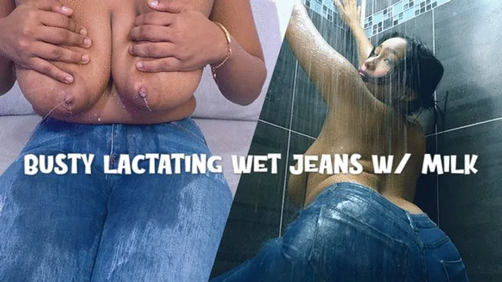 BUSTY LACTATING WET JEANS WITH MILK