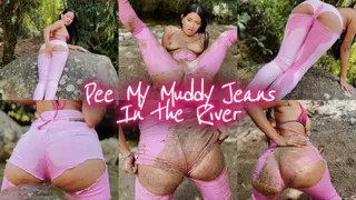 PEE IN MY MUDDY JEANS IN THE RIVER