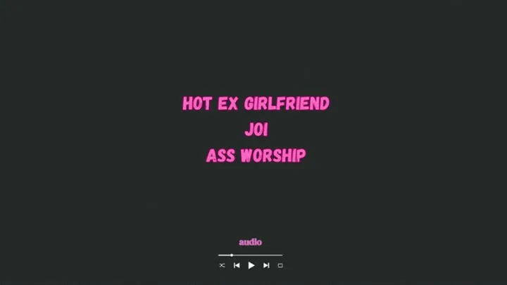 Hot Ex girlfriend JOI - ass worship- audio