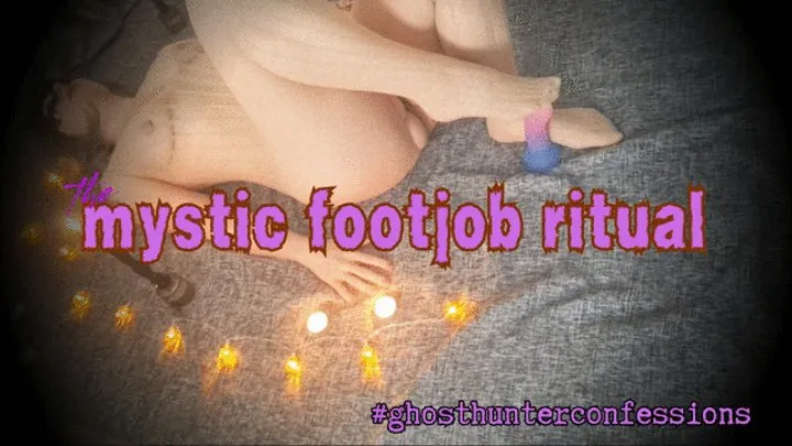 Mystic Footjob Ritual ghosthunterconfessions