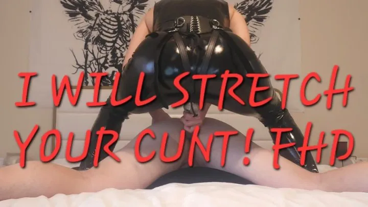 I WILL STRETCH YOUR CUNT!