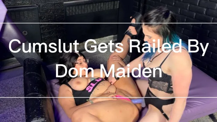 Cumslut Gets Railed by Dom Maiden