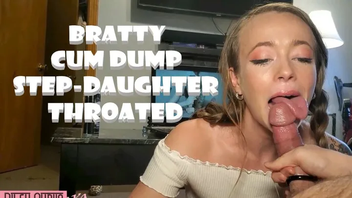 Bratty Cum Dump Step-Daughter Throated