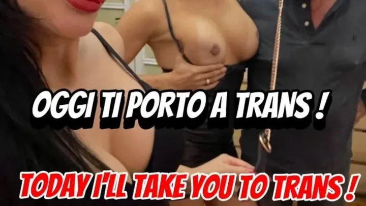 Oggi ti porto a trans - Today I'm taking you to trans