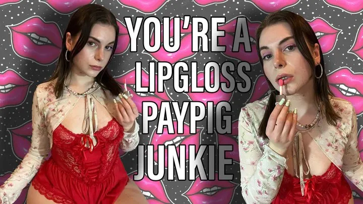 You're a Lip Gloss Paypig