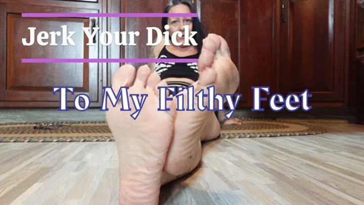 Beat Your Dick To Filthy Feet