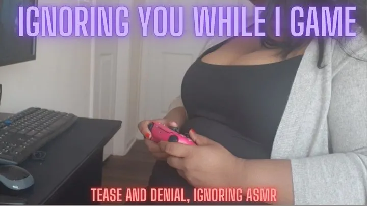 Ignoring You While I Play Video Games | featuring: ASMR Tease and Denial Ignore Fetish Silence Fetish Ebony BBW Femdom POV