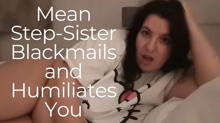 Mean Step-Sister Blackmails and Humiliates You