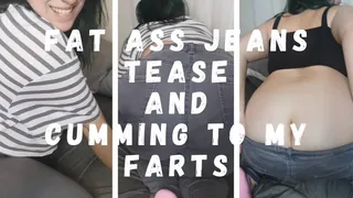 Fat Ass Jeans Tease And Cumming To My Farts