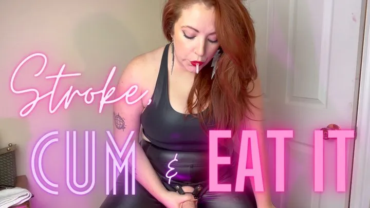 Stroke, Cum, and Eat It!