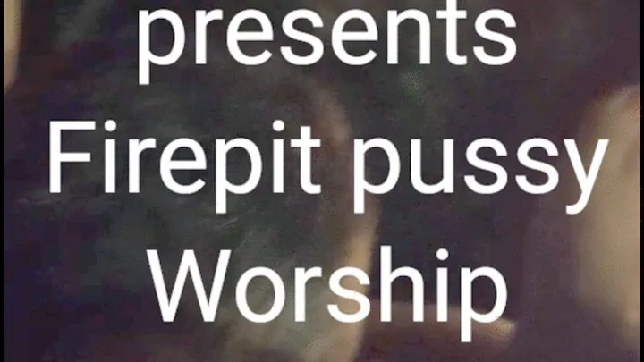 Firepit Pussy Worship