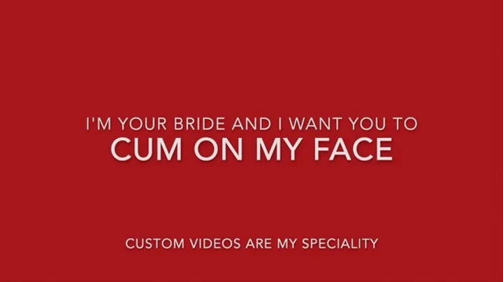 A Bride Wants Cum On Her Face