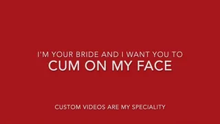 A Bride Wants Cum On Her Face