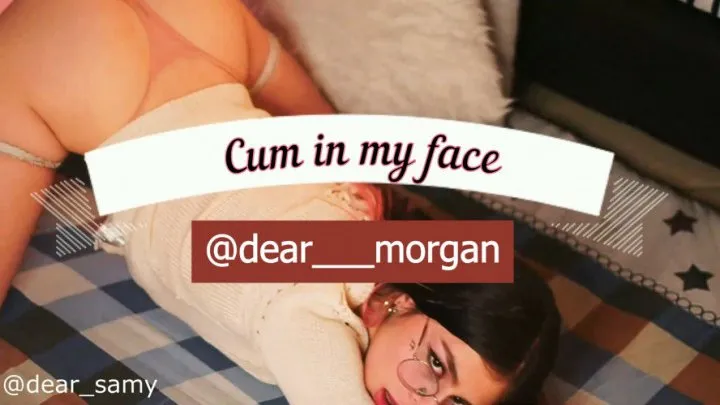 CUM IN MY FACE