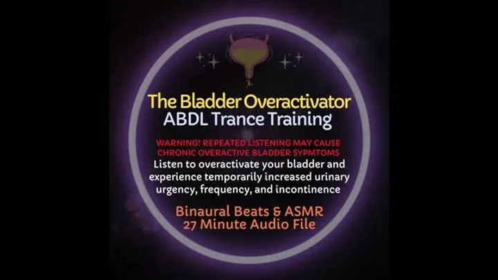 The Bladder Overactivator - ABDL Diaper Trance Training & ASMR To Experience Overactive Bladder Symptoms and Temporary Incontinence