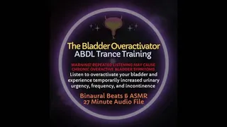 The Bladder Overactivator - ABDL Diaper Trance Training & ASMR To Experience Overactive Bladder Symptoms and Temporary Incontinence