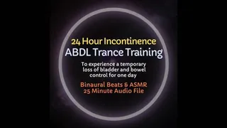 24 Hour Incontinence ABDL ASMR Trance Training - Experience Temporary Loss of Bladder and Bowel Control, Diapers Recommended! AUDIO ONLY