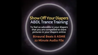 Show Off Your Diaper ABDL ASMR Trance Training - Encourages Diapered Exhibitionism and Sharing Pictures Wearing Diapers