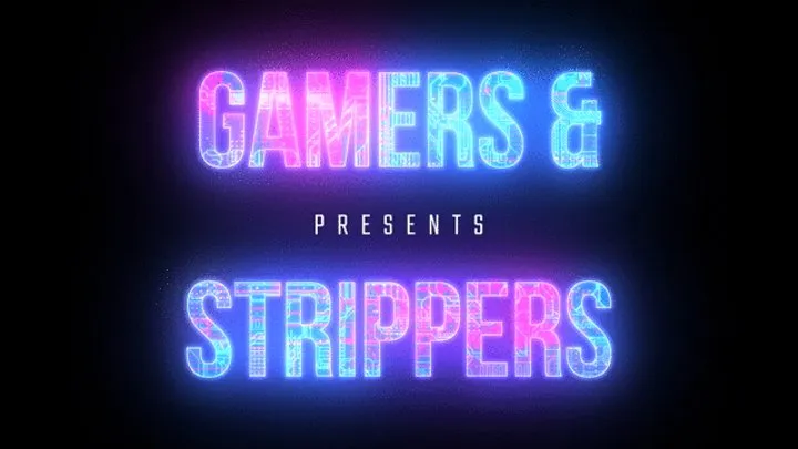 Gamers and Strippers