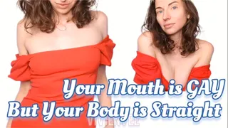 YOUR MOUTH IS GAY but your body is straight