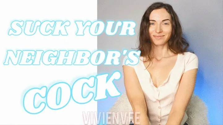 Suck Your Neighbor's Cock for VivienVee The Dominant Girl Next Door Descriptive and dirty you'll feel like you're actually sucking his dick Encouraged Bi Femdom for Betas and Sissies