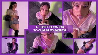 A STREET BLOWJOB TO CUM IN MY MOUTH