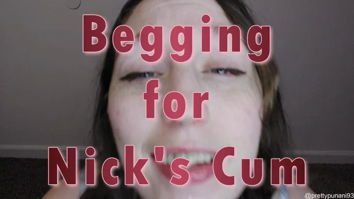 Begging for Nick's Cum